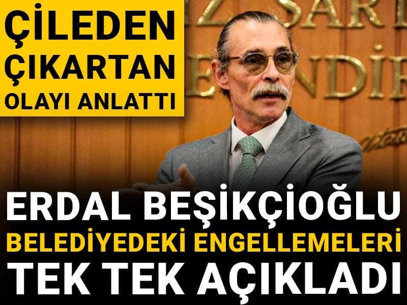 Erdal Beşikçioğlu belediyedeki engellemeleri tek tek açıkladı: Çileden çıkartan olayı anlattı