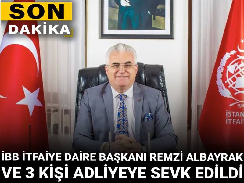 Son Dakika | İBB İtfaiye Daire Başkanı Remzi Albayrak ve 3 kişi adliyeye sevk edildi