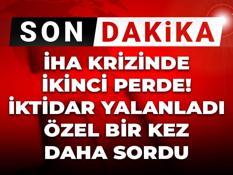 Son dakika! İHA krizinde ikinci perde! İktidar yalanladı: Özel bir kez daha sordu