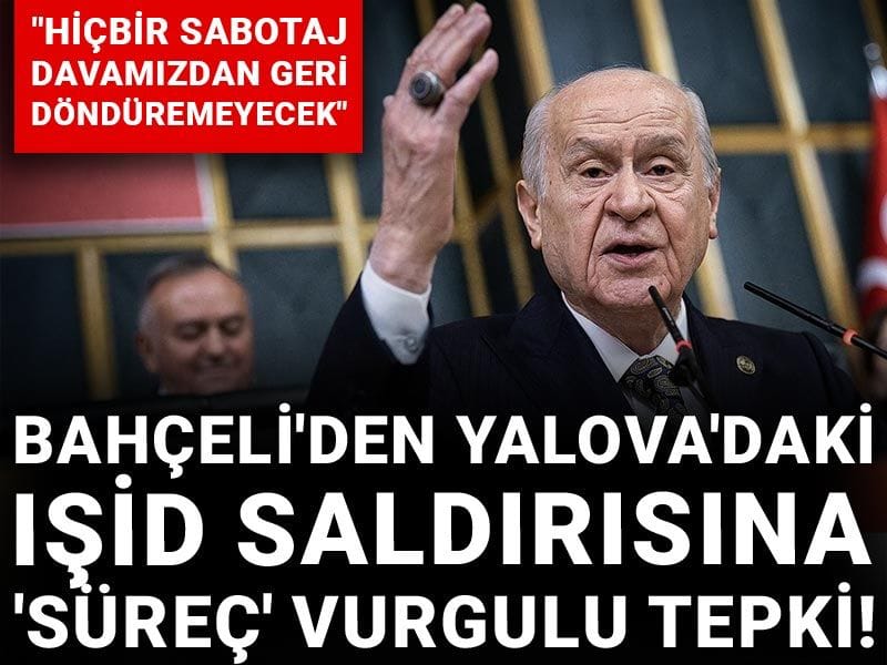 Bahçeli'den Yalova'daki IŞİD saldırısına 'süreç' vurgulu tepki!  "Hiçbir sabotaj davamızdan geri döndüremeyecek"