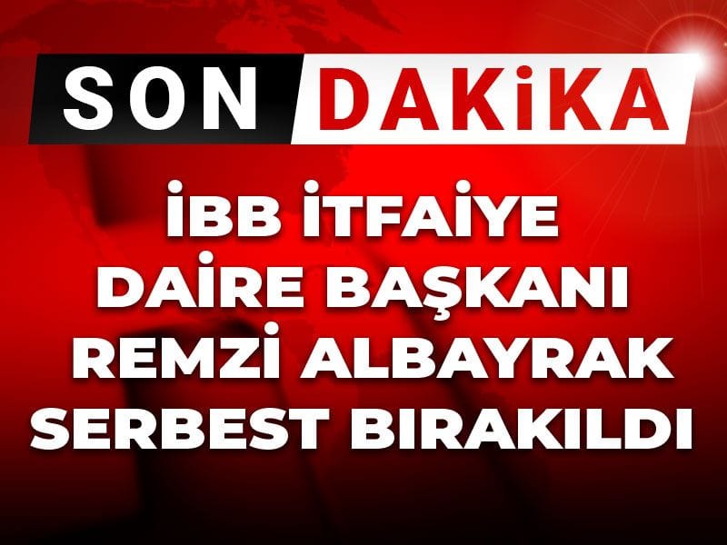 Son Dakika | İBB İtfaiye Daire Başkanı Remzi Albayrak serbest bırakıldı