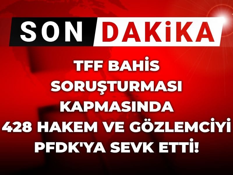 Son Dakika | Bahis soruşturması kapsamında 428 kişi PFDK'ya sevk edildi
