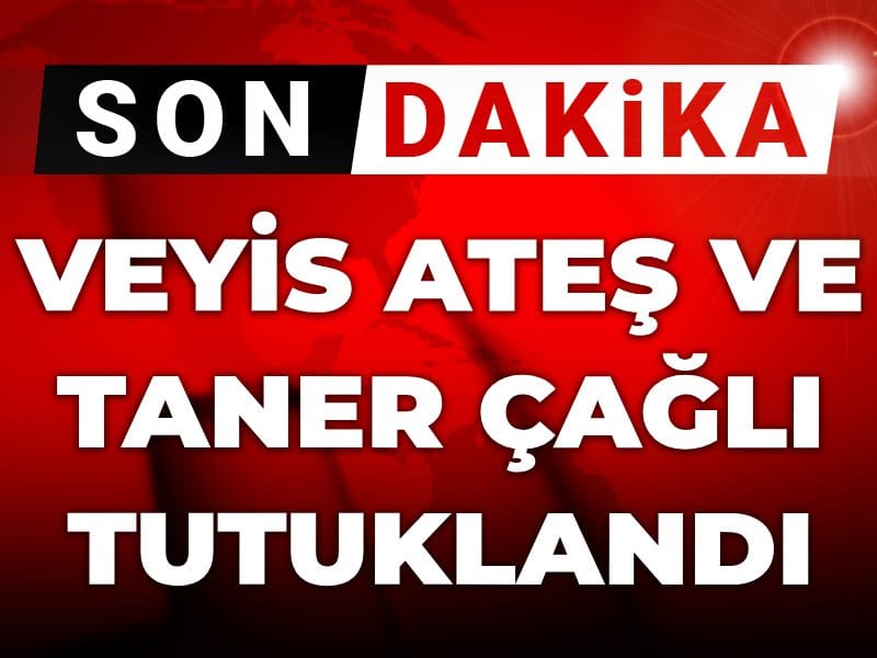 Son Dakika | Veyis Ateş ile Taner Çağlı tutuklandı