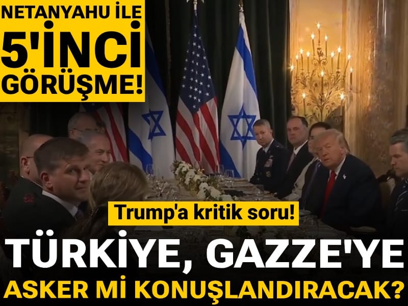 Netanyahu ile 5'inci görüşme! Trump'a kritik soru: Türkiye Gazze'ye asker mi konuşlandıracak?