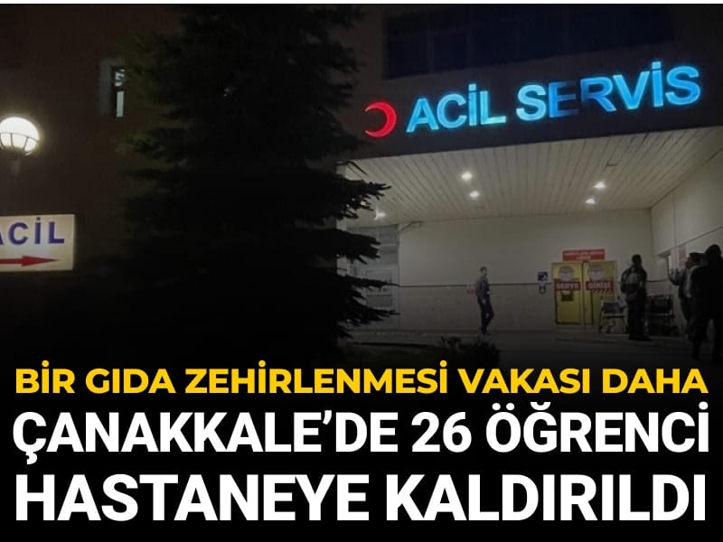 Bir zehirlenme vakası daha: Çanakkale’de 26 öğrenci hastaneye kaldırıldı