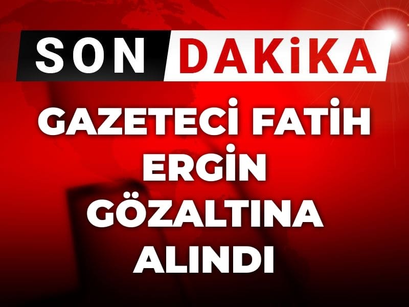 Son Dakika | Gazeteci Fatih Ergin gözaltına alındı