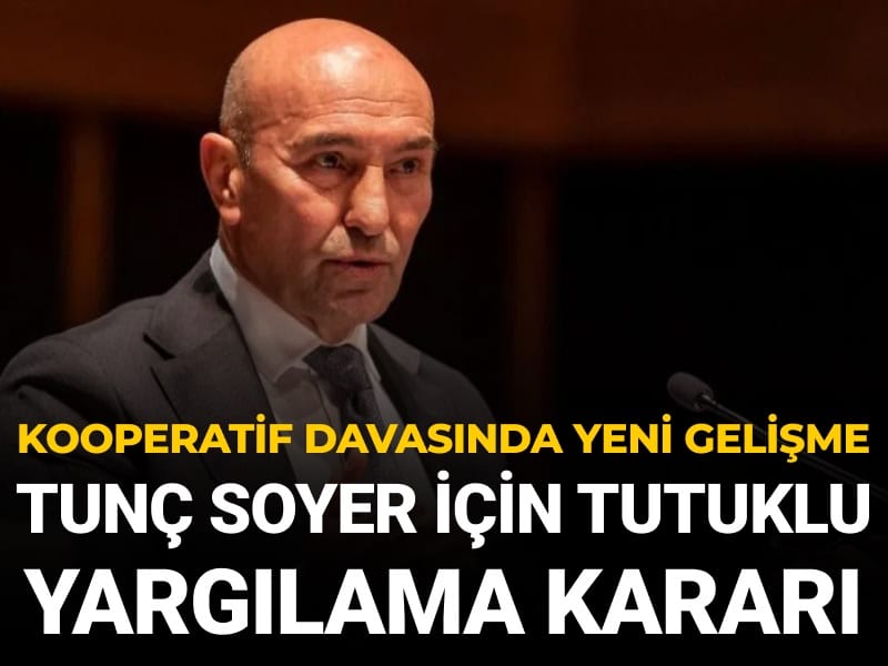 Son Dakika | Kooperatif davasında Tunç Soyer için tutuklu yargılama kararı