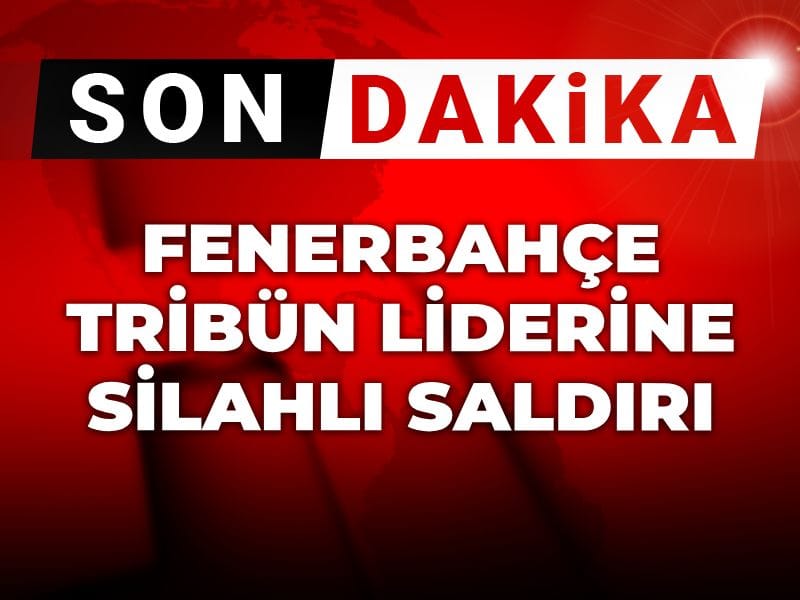 Son dakika | Fenerbahçe tribün liderine silahlı saldırı