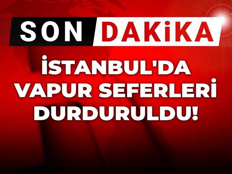 İstanbul'da vapur seferleri durduruldu!