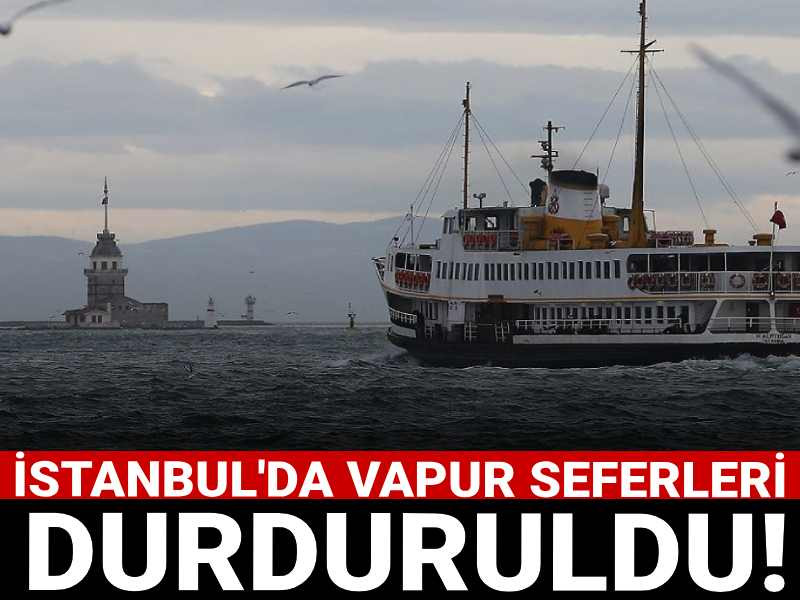 İstanbul'da vapur seferleri durduruldu!