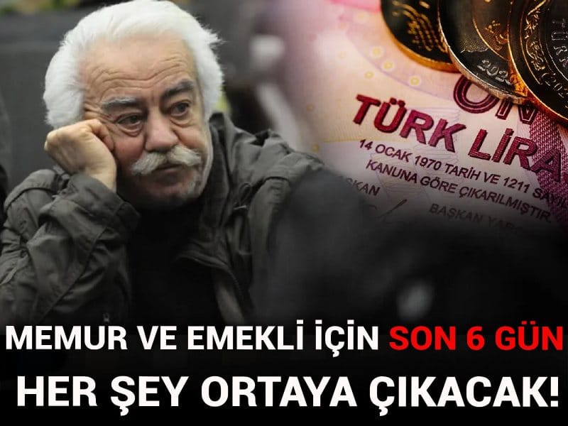 Memur ve emekli için son 6 gün: Her şey ortaya çıkacak