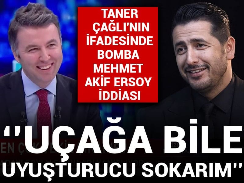 Taner Çağlı'nın ifadesinde bomba Mehmet Akif Ersoy iddiası: Uçağa bile uyuşturucu sokarım