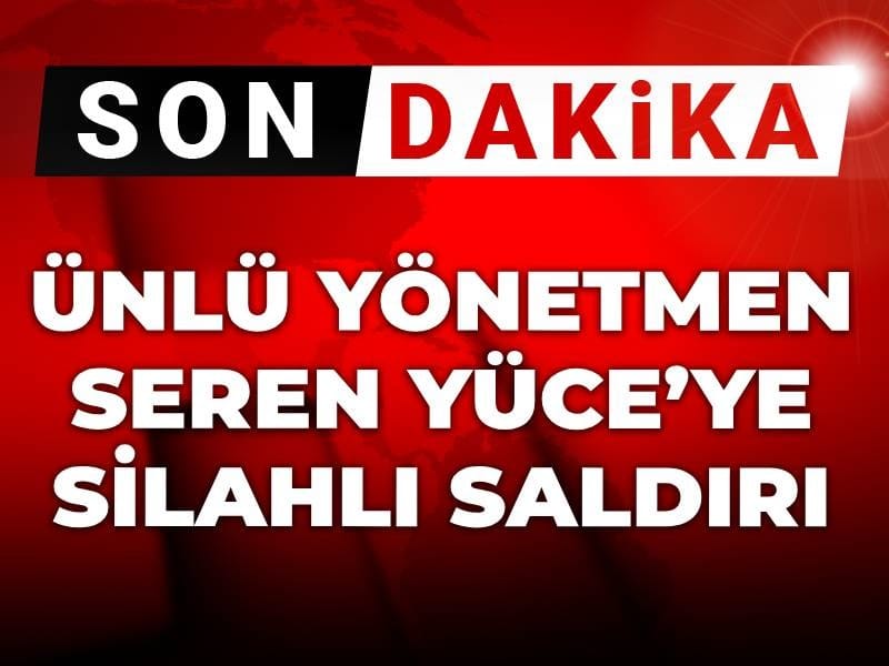 Son dakika | Ünlü yönetmen Seren Yüce’ye silahlı saldırı!