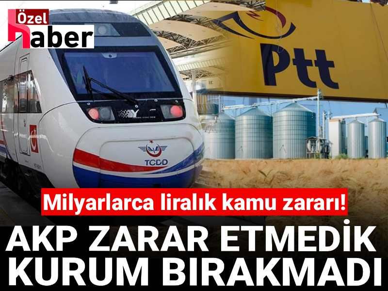 AKP zarar etmedik kurum bırakmadı: Milyarlarca liralık kamu zararı!