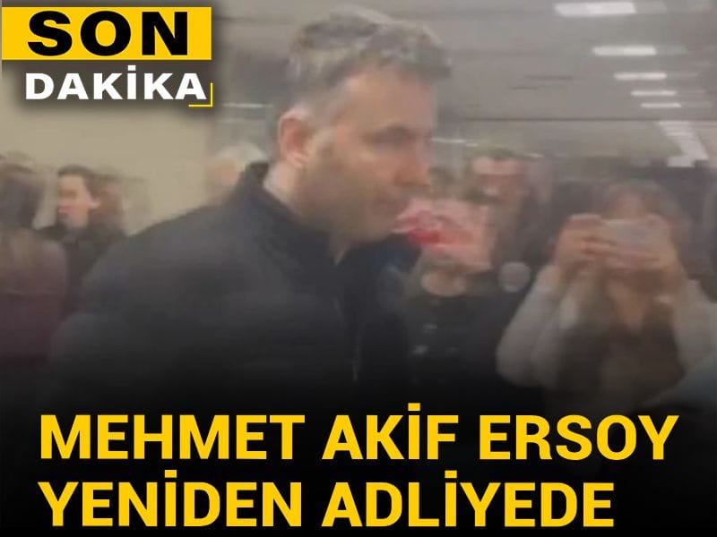 Son Dakika | Mehmet Akif Ersoy yeniden adliyede