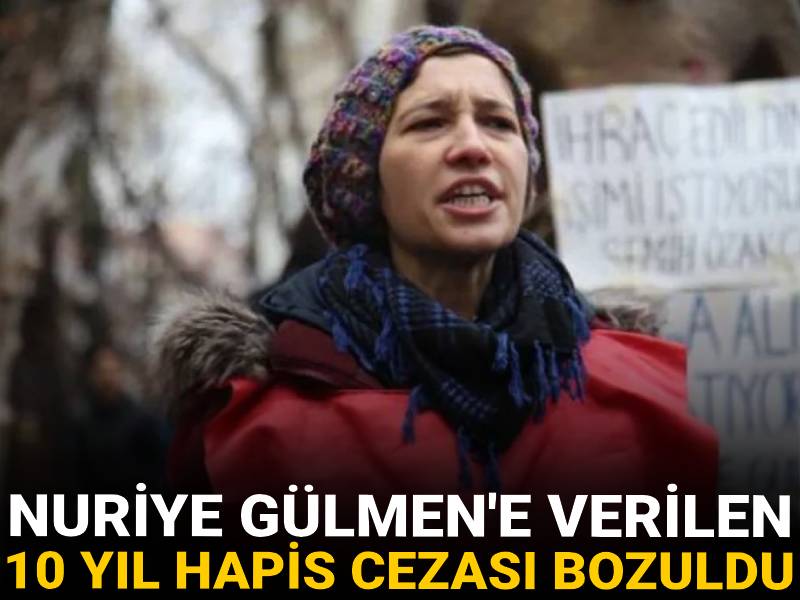 Nuriye Gülmen'e verilen 10 yıl hapis cezası bozuldu