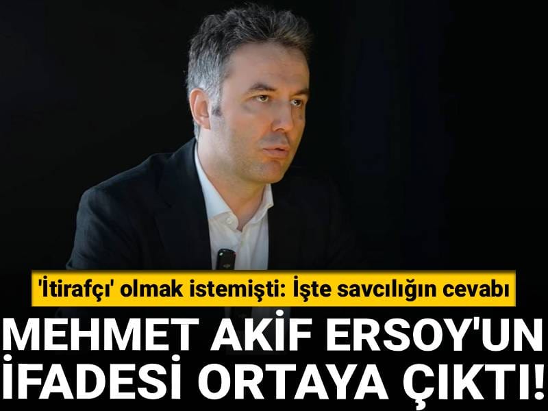 Mehmet Akif Ersoy'un ifadesi ortaya çıktı! 'İtirafçı' olmak istemişti: İşte savcılığın cevabı