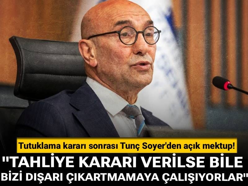 Tutuklama kararı sonrası Tunç Soyer'den açık mektup: Tutuklama kararı çıksa bile bizi dışarı çıkartmamaya çalışıyorlar