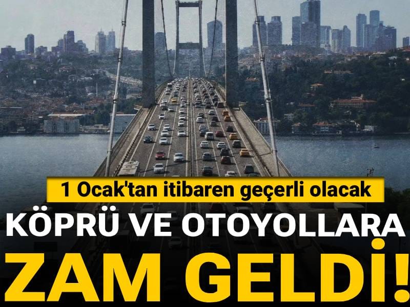 Köprü ve otoyollar zam geldi! 1Ocak'tan itibaren geçerli olacak