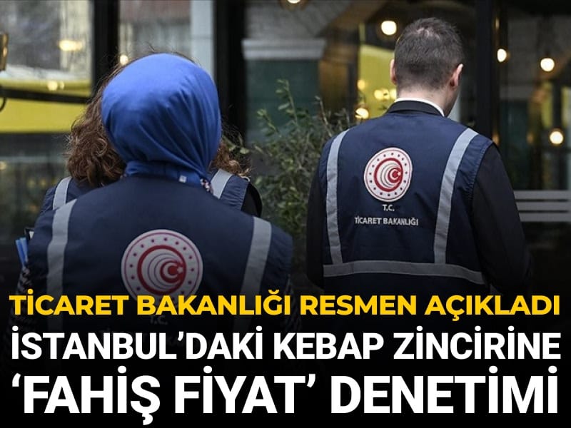 İstanbul'daki kebap zincirine fahiş fiyat denetimi: Bakanlık resmen açıkladı
