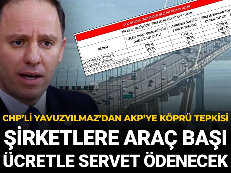 CHP’li Yavuzyılmaz’dan AKP’ye köprü tepkisi: Yeni yılda araç başı ücretle şirketlere servet ödenecek
