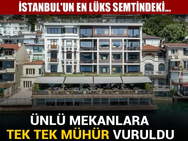 İstanbul'un en lüks semtindeki ünlü mekanlara tek tek mühür vuruldu