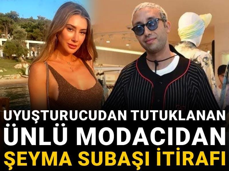 Uyuşturucudan tutuklanan ünlü modacıdan Şeyma Subaşı itirafı