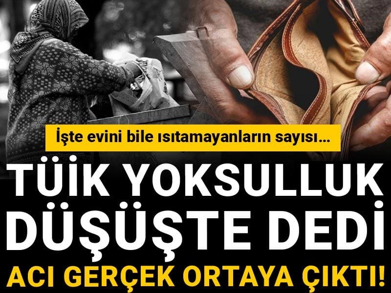 TÜİK yoksulluk düşüşte dedi: Acı gerçek ortaya çıktı! İşte evini bile ısıtamayanların sayısı…