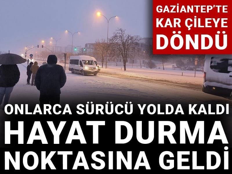 Gaziantep'te kar çileye döndü: Onlarca sürücü yolda kaldı