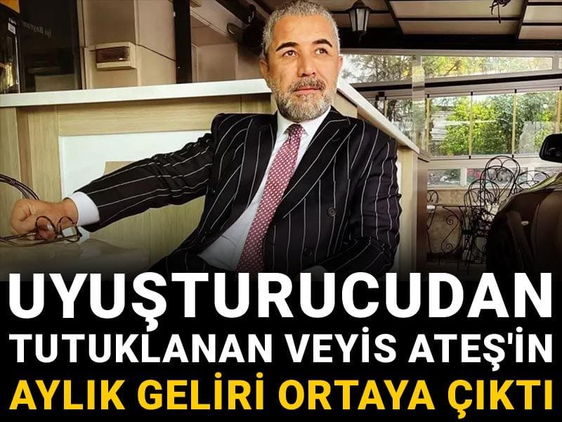 Uyuşturucudan tutuklanan Veyis Ateş'in aylık geliri ortaya çıktı