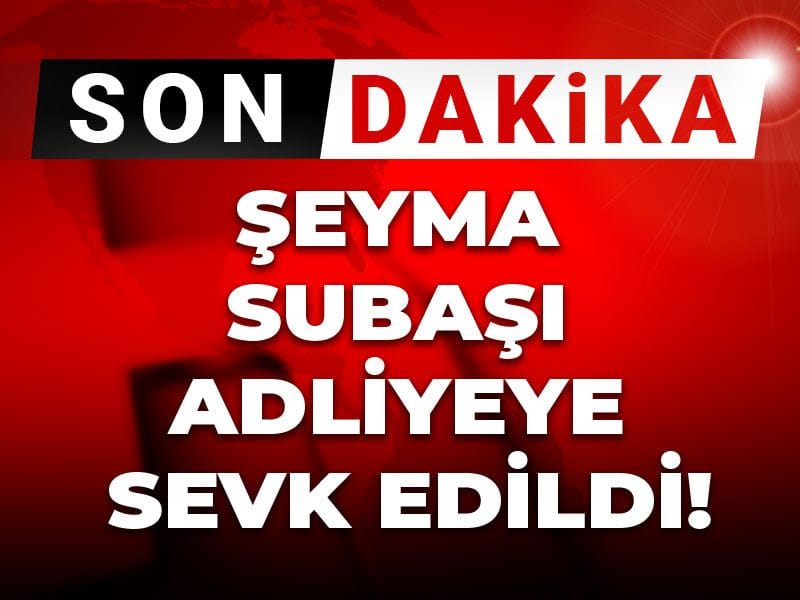 Son dakika | Şeyma Subaşı adliyede