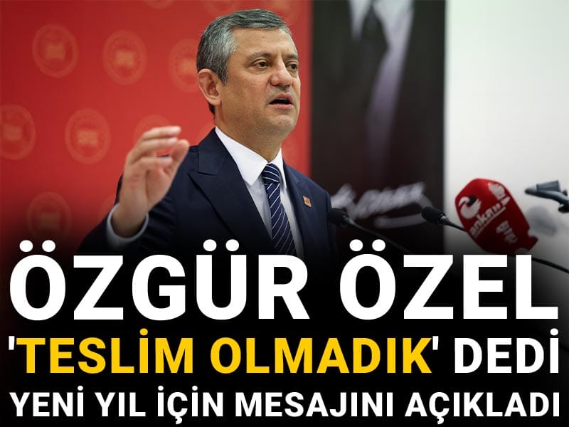 Özgür Özel 'teslim olmadık' dedi yeni yıl için mesajını açıkladı: Büyük değişim için...