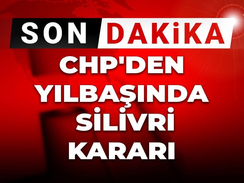 Son Dakika | CHP'den yılbaşında Silivri kararı