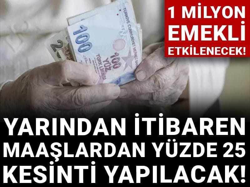 1 milyon emekli etkilenecek! Yarından itibaren maaşlardan yüzde 25 kesinti yapılacak!