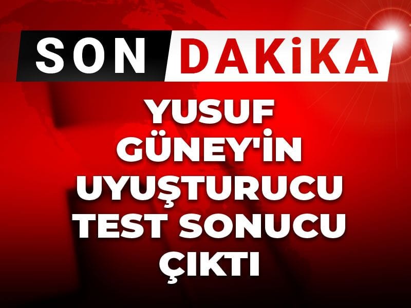 Son Dakika | Yusuf Güney'in uyuşturucu test sonucu çıktı