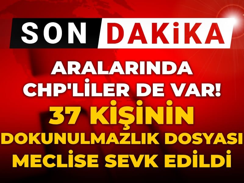 Son Dakika | Aralarında CHP'li vekiller de var! 37 dokunulmazlık dosyası Meclis'e sevk edildi