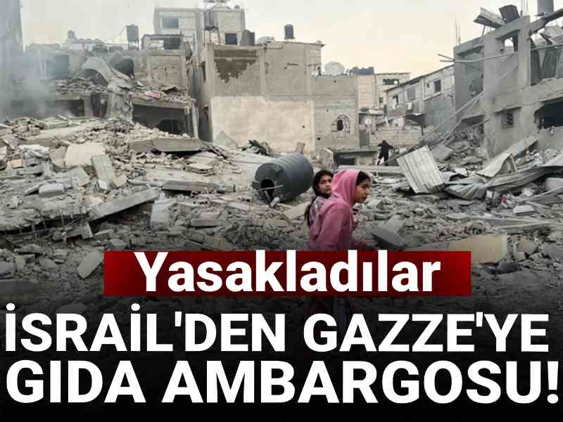 İsrail'den Gazze'ye gıda ambargosu! Yasakladılar