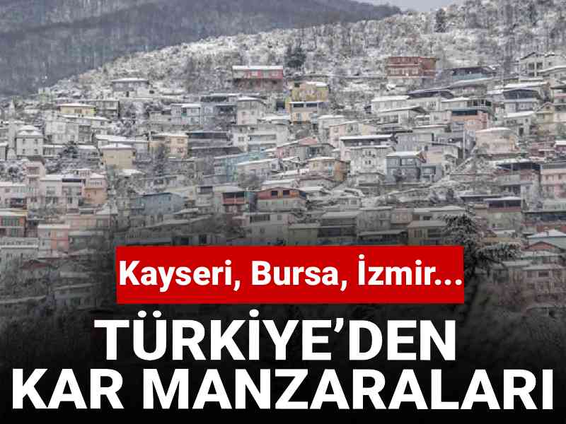 Kayseri, Bursa, İzmir... Türkiye'den kar manzaraları