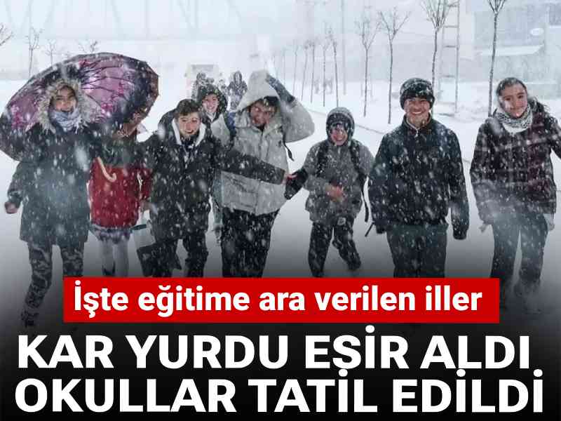 Kar yurdu esir aldı, okullar tatil edildi: İşte eğitime ara verilen iller!