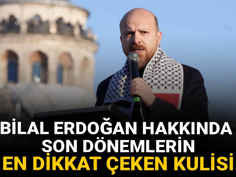 Bilal Erdoğan hakkında bugüne kadar ki en şaşırtıcı kulis! "Eşkal..."