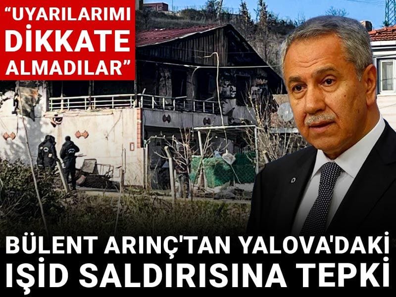Bülent Arınç'tan Yalova'daki IŞİD saldırısına tepki: Uyarılarımı dikkate almadılar