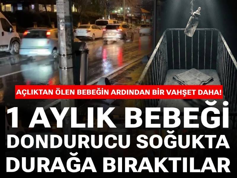 Açlıktan ölen bebeğin ardından bir vahşet daha! 1 aylık bebeği dondurucu soğukta durağa bıraktılar