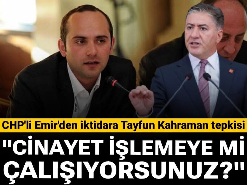 CHP'li Murat Emir'den iktidara Tayfun Kahraman tepkisi: Cinayet işlemeye mi çalışıyorsunuz?