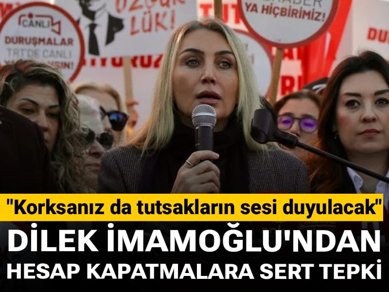 Dilek İmamoğlu'ndan hesap kapatmalara sert tepki: Korksanız da tutsakların sesi duyulacak
