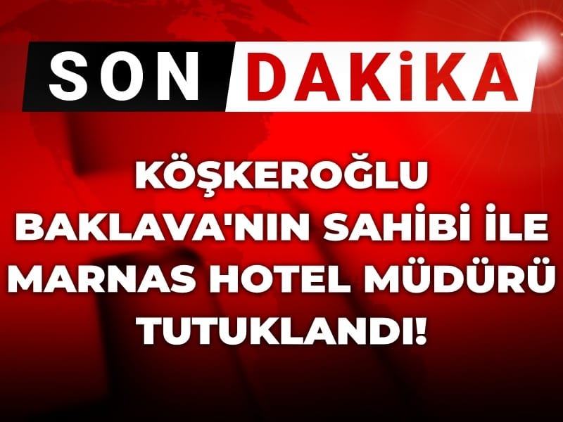 Son Dakika | Köşkeroğlu Baklava'nın sahibi ile Marnas Hotel Müdürü tutuklandı