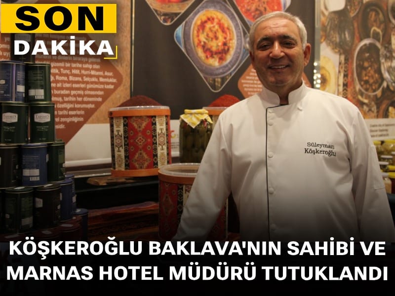Son Dakika | Köşkeroğlu Baklava'nın sahibi ile Marnas Hotel Müdürü tutuklandı