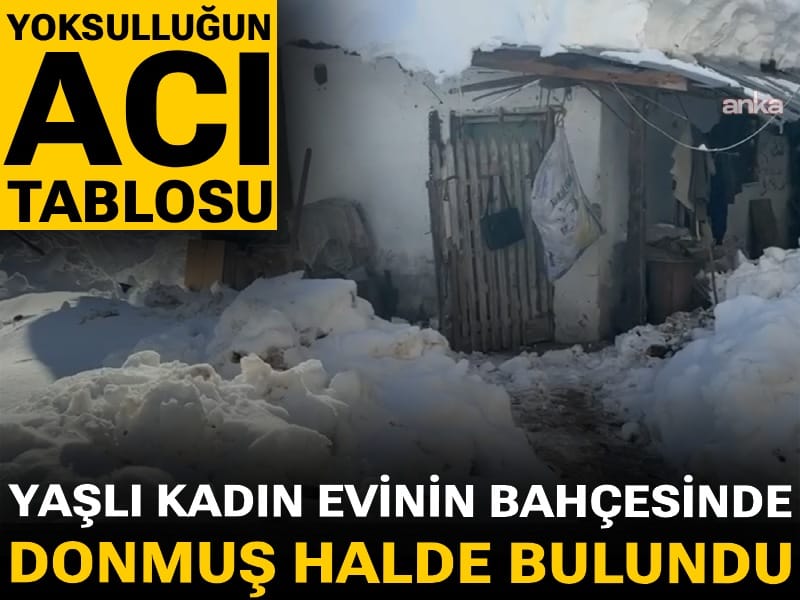 Yoksulluğun acı tablosu! Yaşlı kadın evinin bahçesinde donmuş halde bulundu