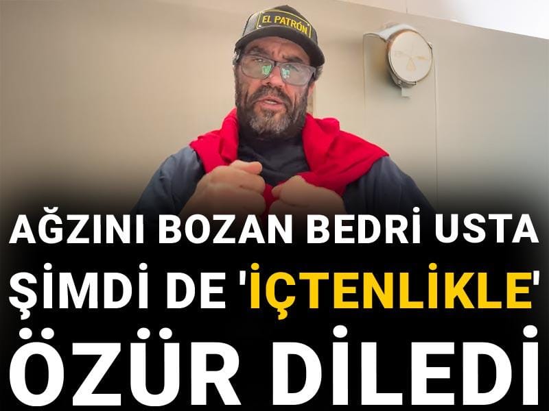 Ağzını bozan Bedri Usta şimdi de 'içtenlikle' özür diledi