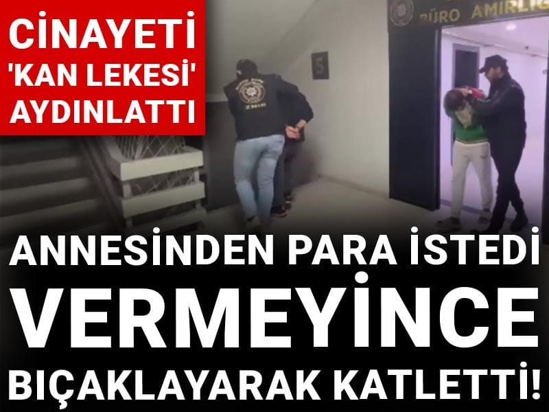 Annesinden para istedi vermeyince bıçaklayarak katletti! Cinayeti 'kan lekesi' aydınlattı