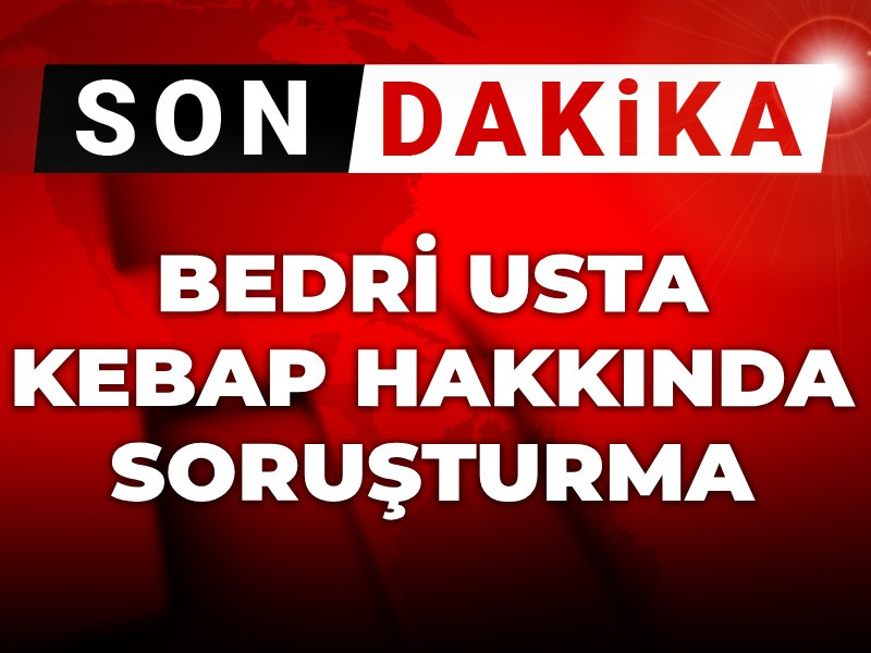 Son dakika | Bedri Usta Kebap hakkında soruşturma başlatıldı